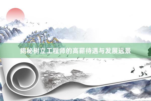 揭秘树立工程师的高薪待遇与发展远景