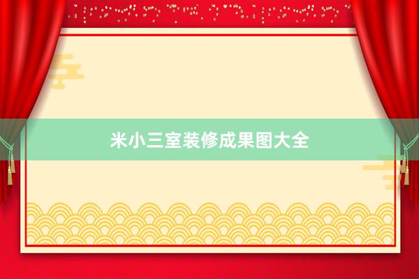 米小三室装修成果图大全